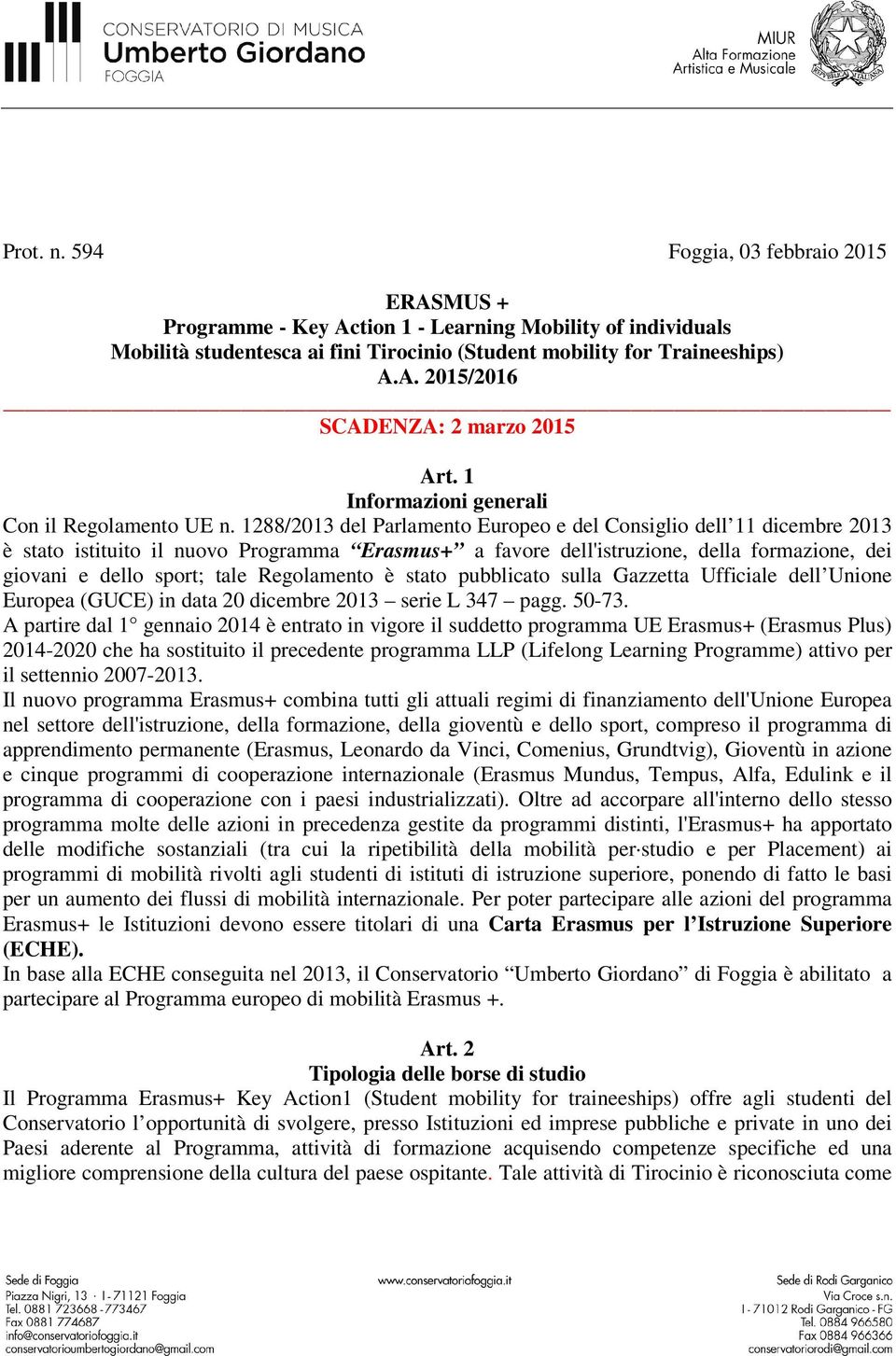 1288/2013 del Parlamento Europeo e del Consiglio dell 11 dicembre 2013 è stato istituito il nuovo Programma Erasmus+ a favore dell'istruzione, della formazione, dei giovani e dello sport; tale