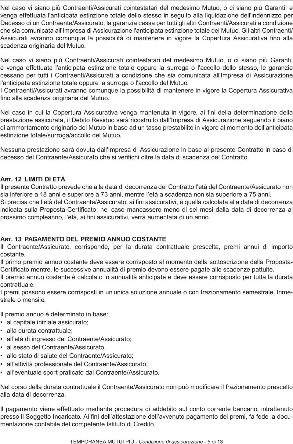 estinzione totale del Mutuo. Gli altri Contraenti/ Assicurati avranno comunque la possibilità di mantenere in vigore la Copertura Assicurativa fi no alla scadenza originaria del Mutuo.