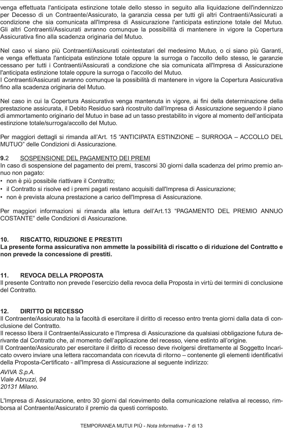 Gli altri Contraenti/Assicurati avranno comunque la possibilità di mantenere in vigore la Copertura Assicurativa fi no alla scadenza originaria del Mutuo.