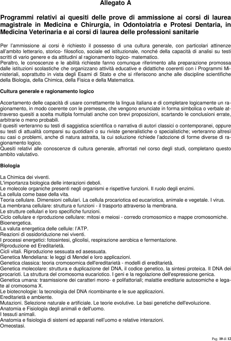 istituzionale, nonché della capacità di analisi su testi scritti di vario genere e da attitudini al ragionamento logico- matematico.