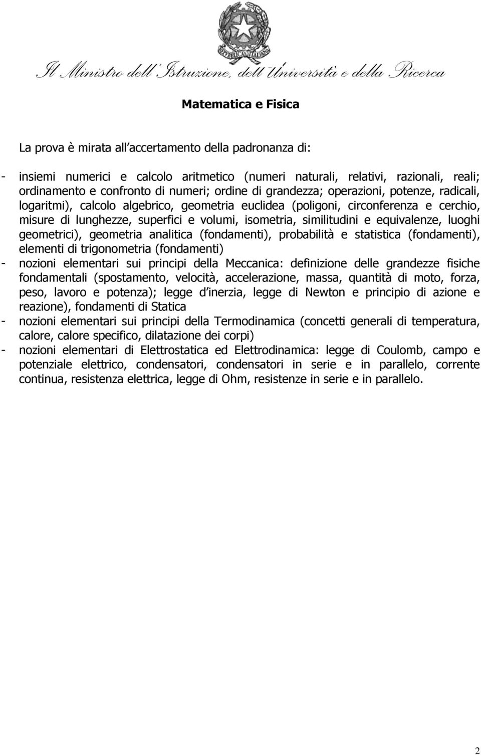 cerchio, misure di lunghezze, superfici e volumi, isometria, similitudini e equivalenze, luoghi geometrici), geometria analitica (fondamenti), probabilità e statistica (fondamenti), elementi di