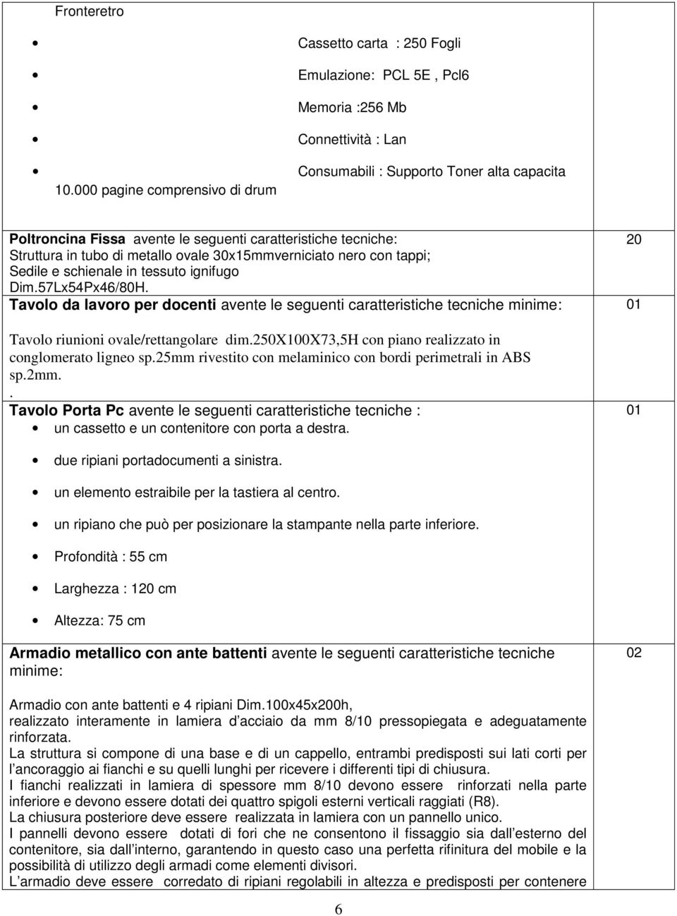 ignifugo Dim.57Lx54Px46/80H. Tavolo da lavoro per docenti avente le seguenti caratteristiche tecniche minime: Tavolo riunioni ovale/rettangolare dim.