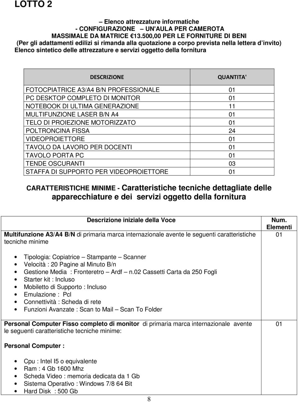 DESCRIZIONE QUANTITA' FOTOCPIATRICE A3/A4 B/N PROFESSIONALE PC DESKTOP COMPLETO DI MONITOR NOTEBOOK DI ULTIMA GENERAZIONE 11 MULTIFUNZIONE LASER B/N A4 TELO DI PROIEZIONE MOTORIZZATO POLTRONCINA