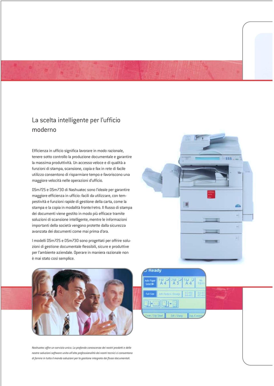 DSm725 e DSm730 di Nashuatec sono l ideale per garantire maggiore efficienza in ufficio: facili da utilizzare, con tempestività e funzioni rapide di gestione della carta, come la stampa e la copia in