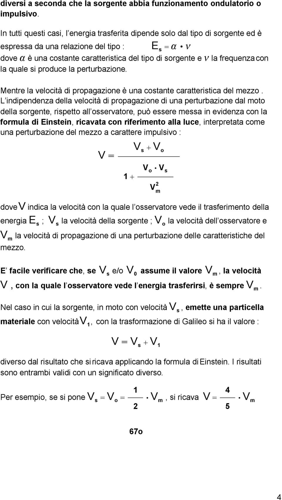 indipendenza della velocità di propagazione di una perturbazione dal moto della sorgente, rispetto all osservatore, può essere messa in evidenza con la formula di Einstein, ricavata con riferimento