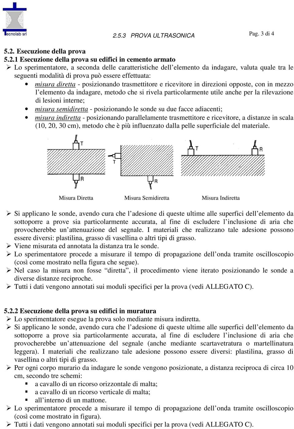 rivela particolarmente utile anche per la rilevazione di lesioni interne; misura semidiretta - posizionando le sonde su due facce adiacenti; misura indiretta - posizionando parallelamente