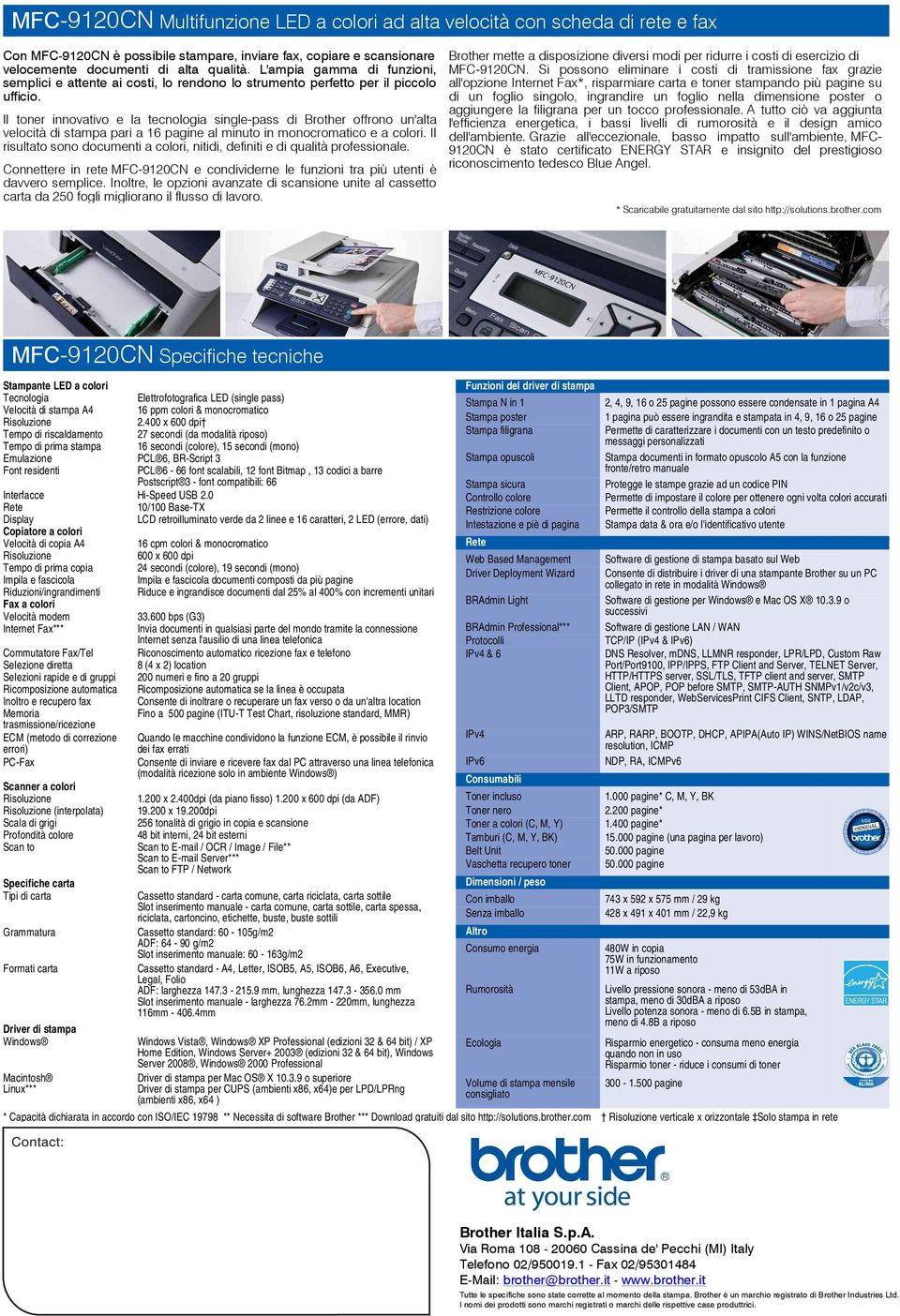 Il toner innovativo e la tecnologia single-pass di Brother offrono un'alta velocità di stampa pari a 16 pagine al minuto in monocromatico e a colori.