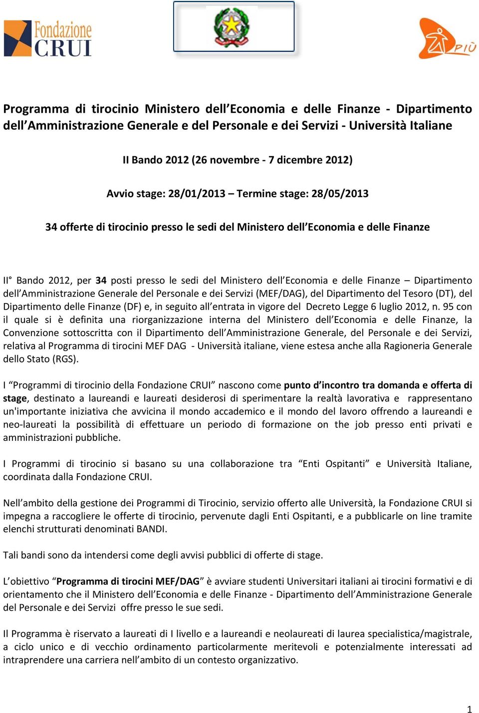 Finanze Dipartimento dell Amministrazione Generale del Personale e dei Servizi (MEF/DAG), del Dipartimento del Tesoro (DT), del Dipartimento delle Finanze (DF) e, in seguito all entrata in vigore del