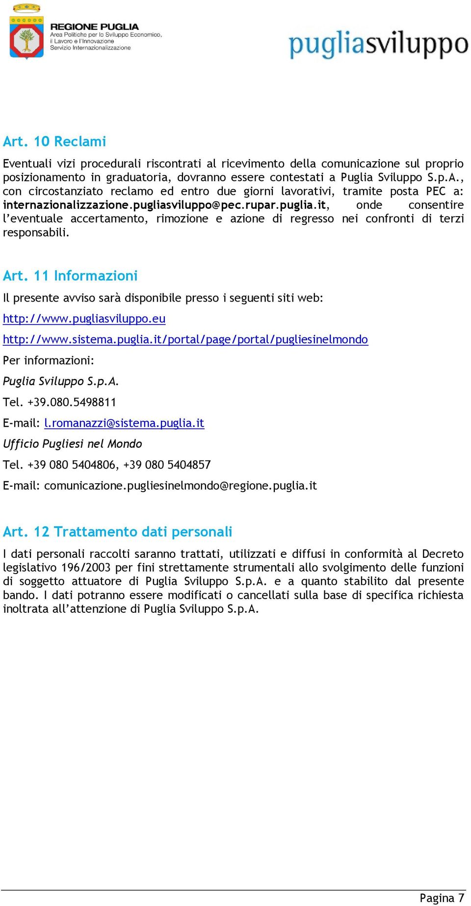 11 Informazioni Il presente avviso sarà disponibile presso i seguenti siti web: http://www.pugliasviluppo.eu http://www.sistema.puglia.it/portal/page/portal/pugliesinelmondo Per informazioni: Puglia Sviluppo S.