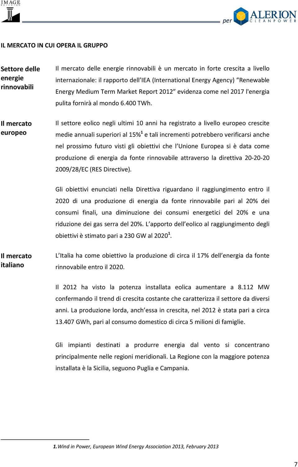 Il settore eolico negli ultimi 10 anni ha registrato a livello europeo crescite medie annuali superiori al 15% 1 e tali incrementi potrebbero verificarsi anche nel prossimo futuro visti gli obiettivi