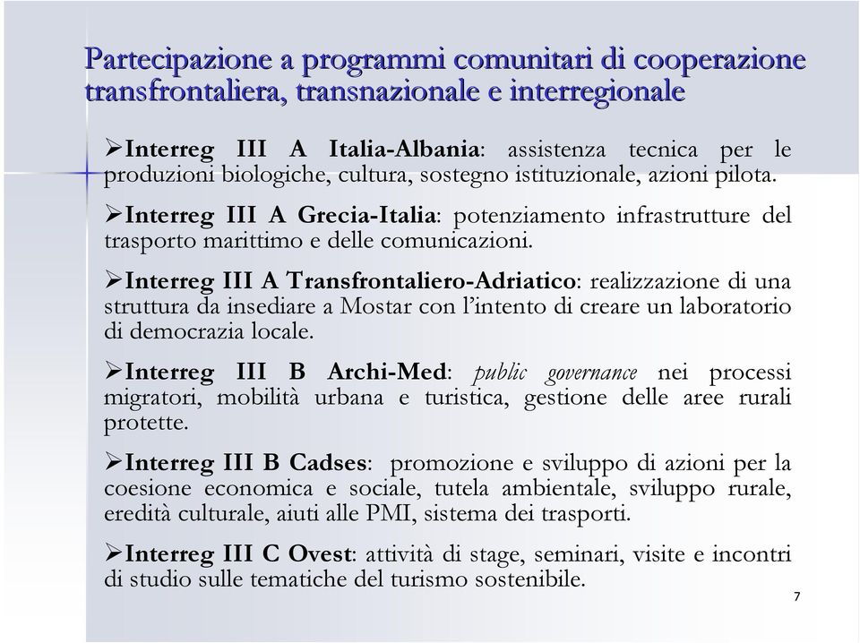 Interreg III A Transfrontaliero-Adriatico: realizzazione di una struttura da insediare a Mostar con l intento di creare un laboratorio di democrazia locale.