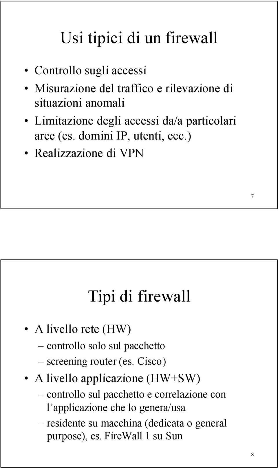 ) Realizzazione di VPN 7 Tipi di firewall A livello rete (HW) controllo solo sul pacchetto screening router (es.