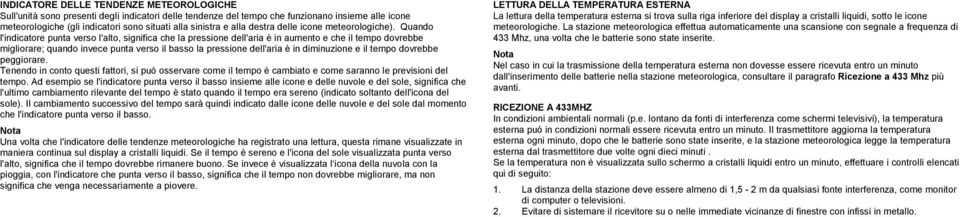 Quando l'indicatore punta verso l'alto, significa che la pressione dell'aria è in aumento e che il tempo dovrebbe migliorare; quando invece punta verso il basso la pressione dell'aria è in