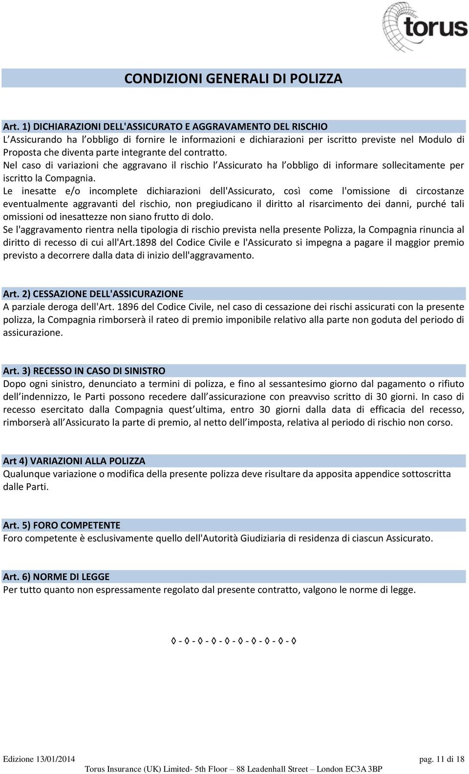 integrante del contratto. Nel caso di variazioni che aggravano il rischio l Assicurato ha l obbligo di informare sollecitamente per iscritto la Compagnia.