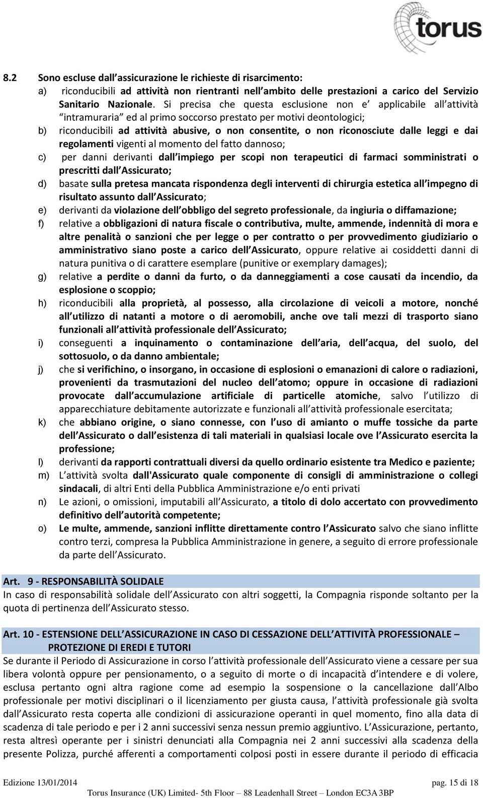 riconosciute dalle leggi e dai regolamenti vigenti al momento del fatto dannoso; c) per danni derivanti dall impiego per scopi non terapeutici di farmaci somministrati o prescritti dall Assicurato;