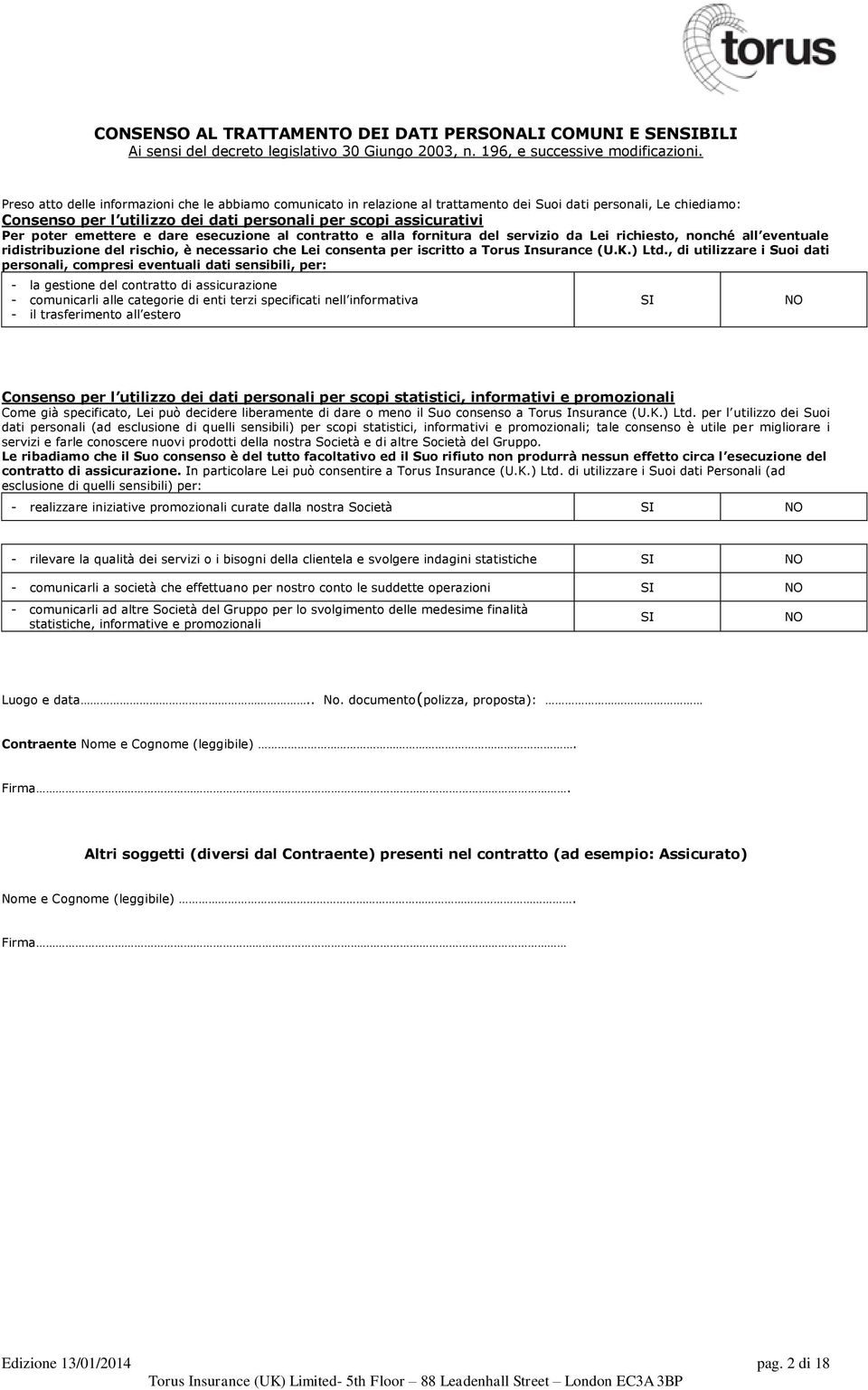 emettere e dare esecuzione al contratto e alla fornitura del servizio da Lei richiesto, nonché all eventuale ridistribuzione del rischio, è necessario che Lei consenta per iscritto a Torus Insurance