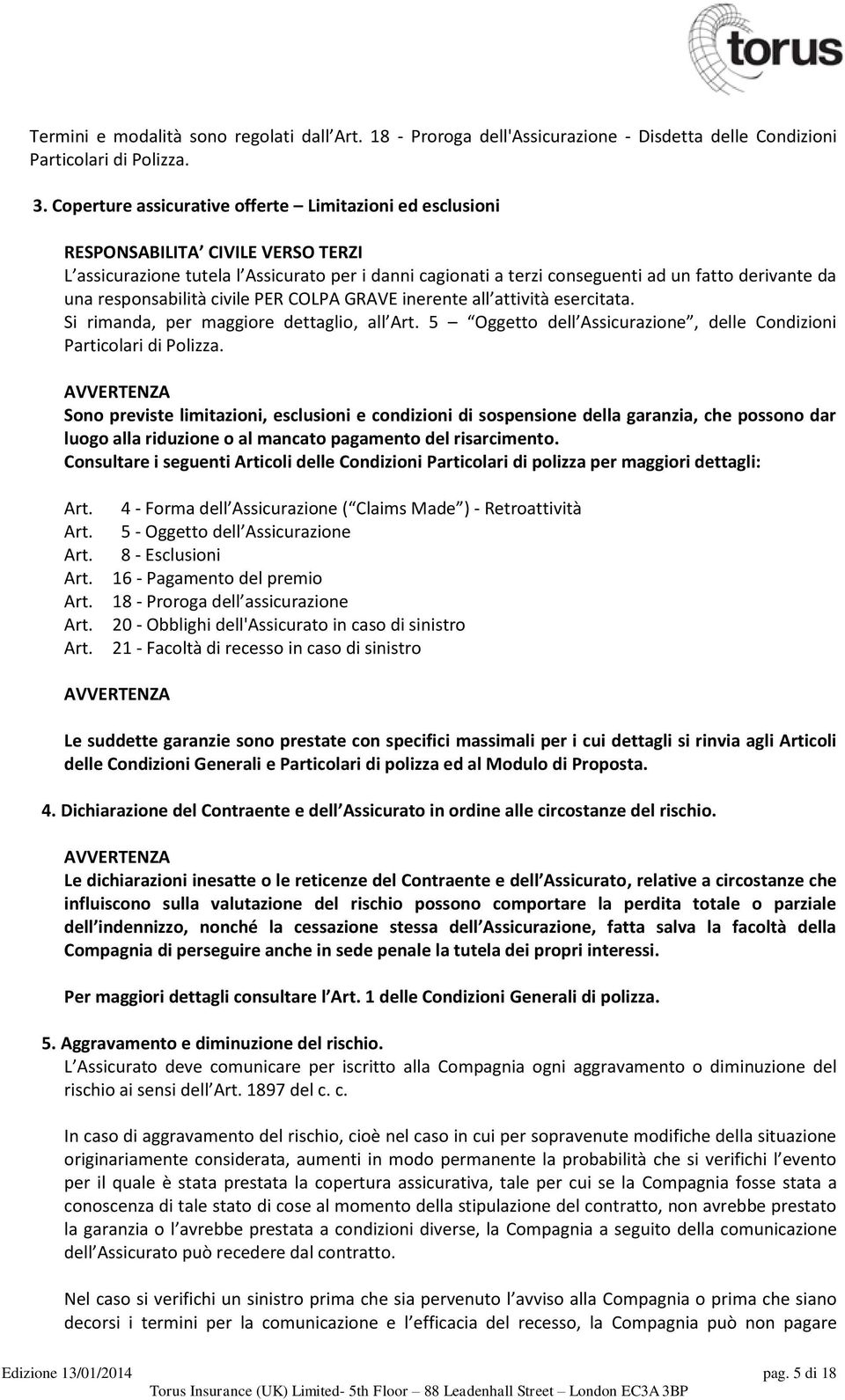 responsabilità civile PER COLPA GRAVE inerente all attività esercitata. Si rimanda, per maggiore dettaglio, all Art. 5 Oggetto dell Assicurazione, delle Condizioni Particolari di Polizza.