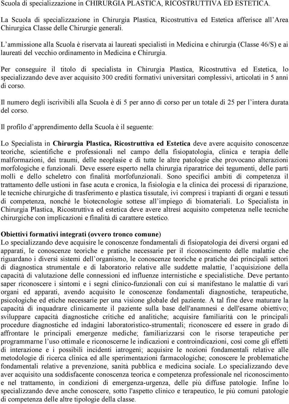 L ammissione alla Scuola è riservata ai laureati specialisti in Medicina e chirurgia (Classe 46/S) e ai laureati del vecchio ordinamento in Medicina e Chirurgia.