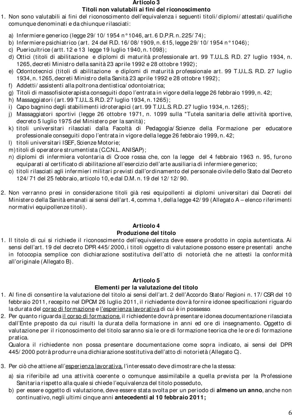 1046, art. 6 D.P.R. n. 225/74); b) Infermiere psichiatrico (art. 24 del R.D. 16/08/1909, n. 615, legge 29/10/1954 n 1046); c) Puericultrice (artt. 12 e 13 legge 19 luglio 1940, n.