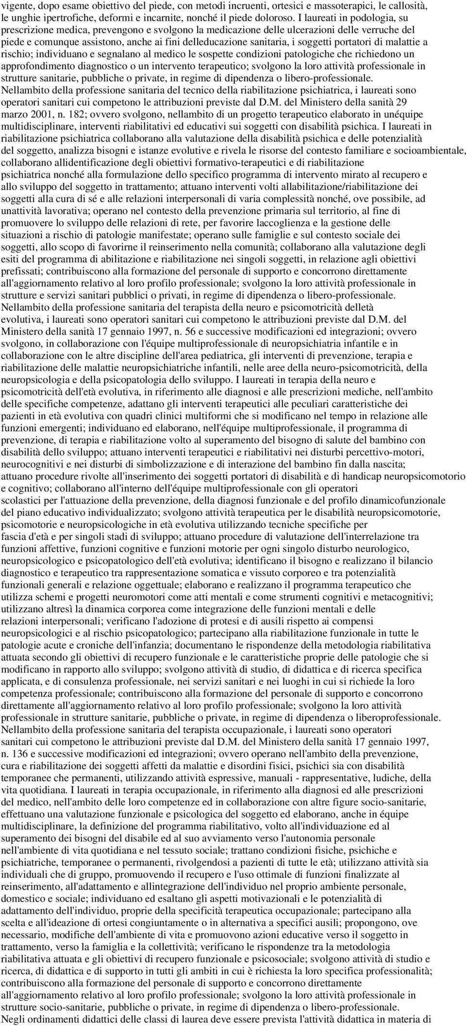 soggetti portatori di malattie a rischio; individuano e segnalano al medico le sospette condizioni patologiche che richiedono un approfondimento diagnostico o un intervento terapeutico; svolgono la