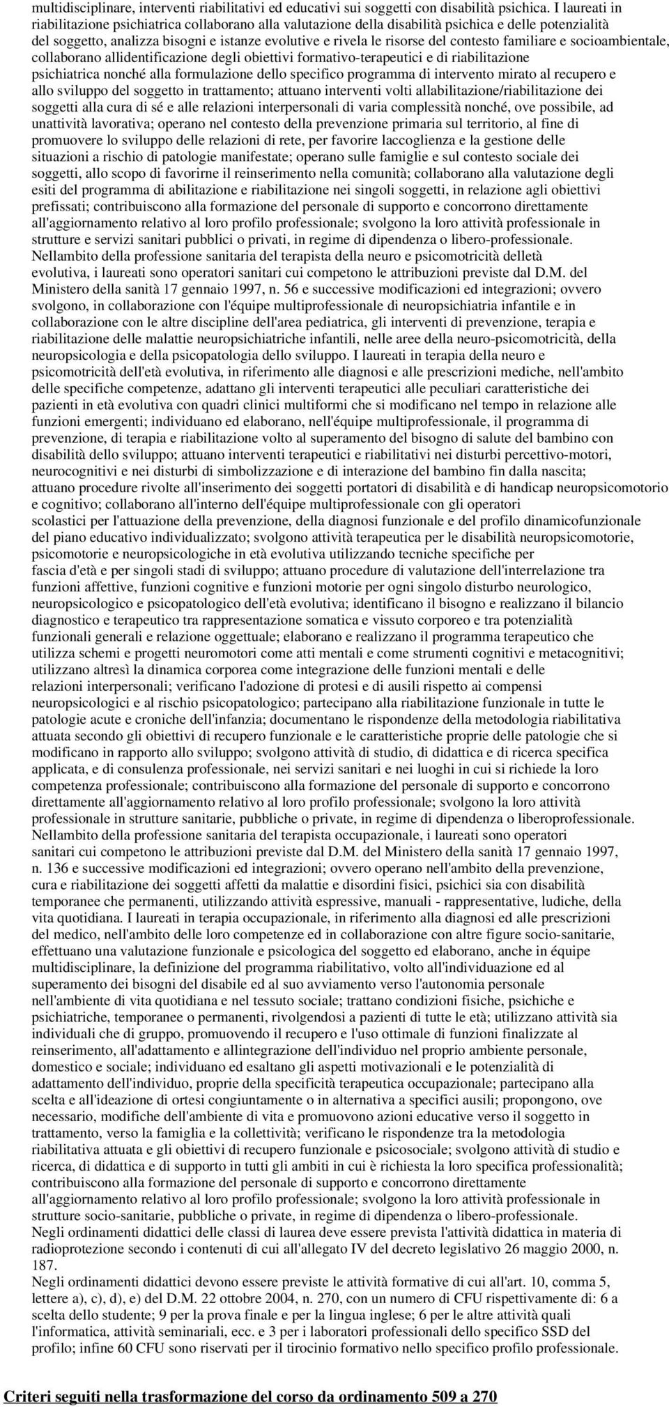 contesto familiare e socioambientale, collaborano allidentificazione degli obiettivi formativo-terapeutici e di riabilitazione psichiatrica nonché alla formulazione dello specifico programma di