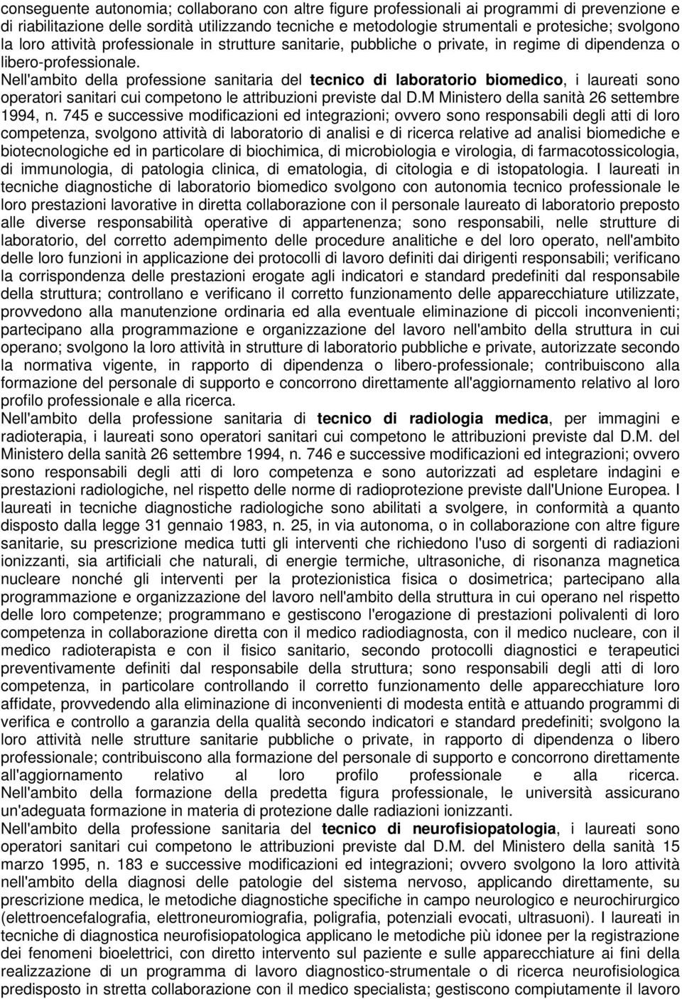 Nell'ambito della professione sanitaria del tecnico di laboratorio biomedico, i laureati sono operatori sanitari cui competono le attribuzioni previste dal D.