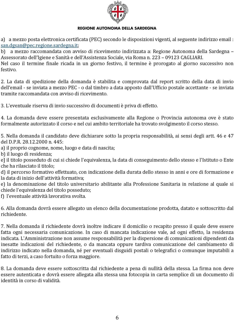 Nel caso il termine finale ricada in un giorno festivo, il termine è prorogato al giorno successivo non festivo. 2.