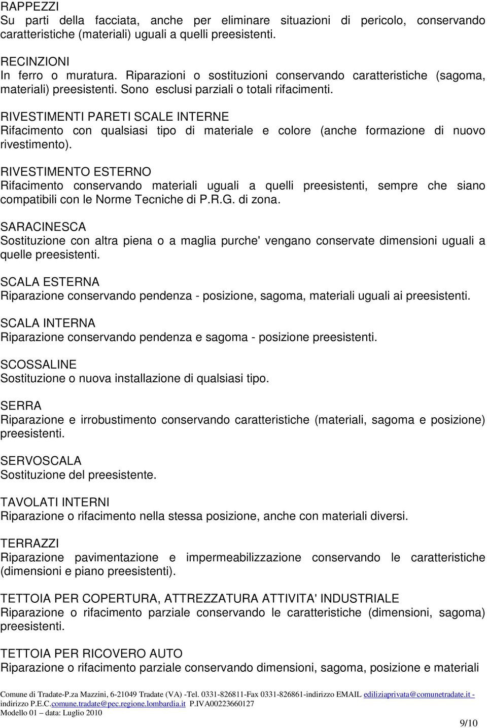 RIVESTIMENTI PARETI SCALE INTERNE Rifacimento con qualsiasi tipo di materiale e colore (anche formazione di nuovo rivestimento).