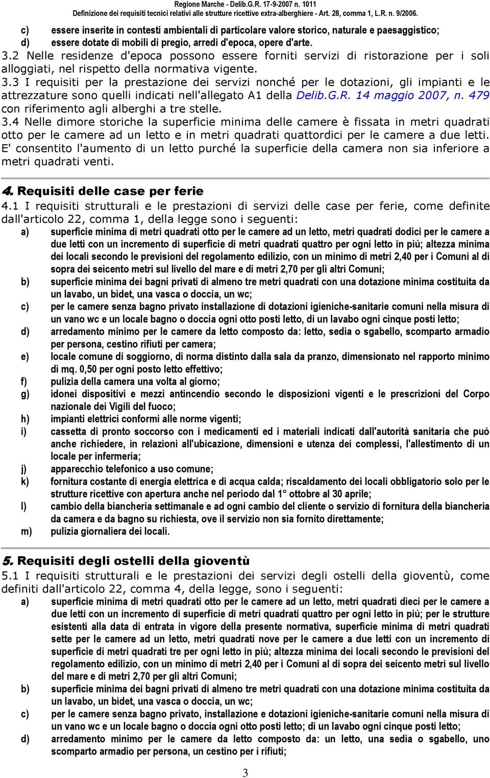 3 I requisiti per la prestazione dei servizi nonché per le dotazioni, gli impianti e le attrezzature sono quelli indicati nell'allegato A1 della Delib.G.R. 14 maggio 2007, n.