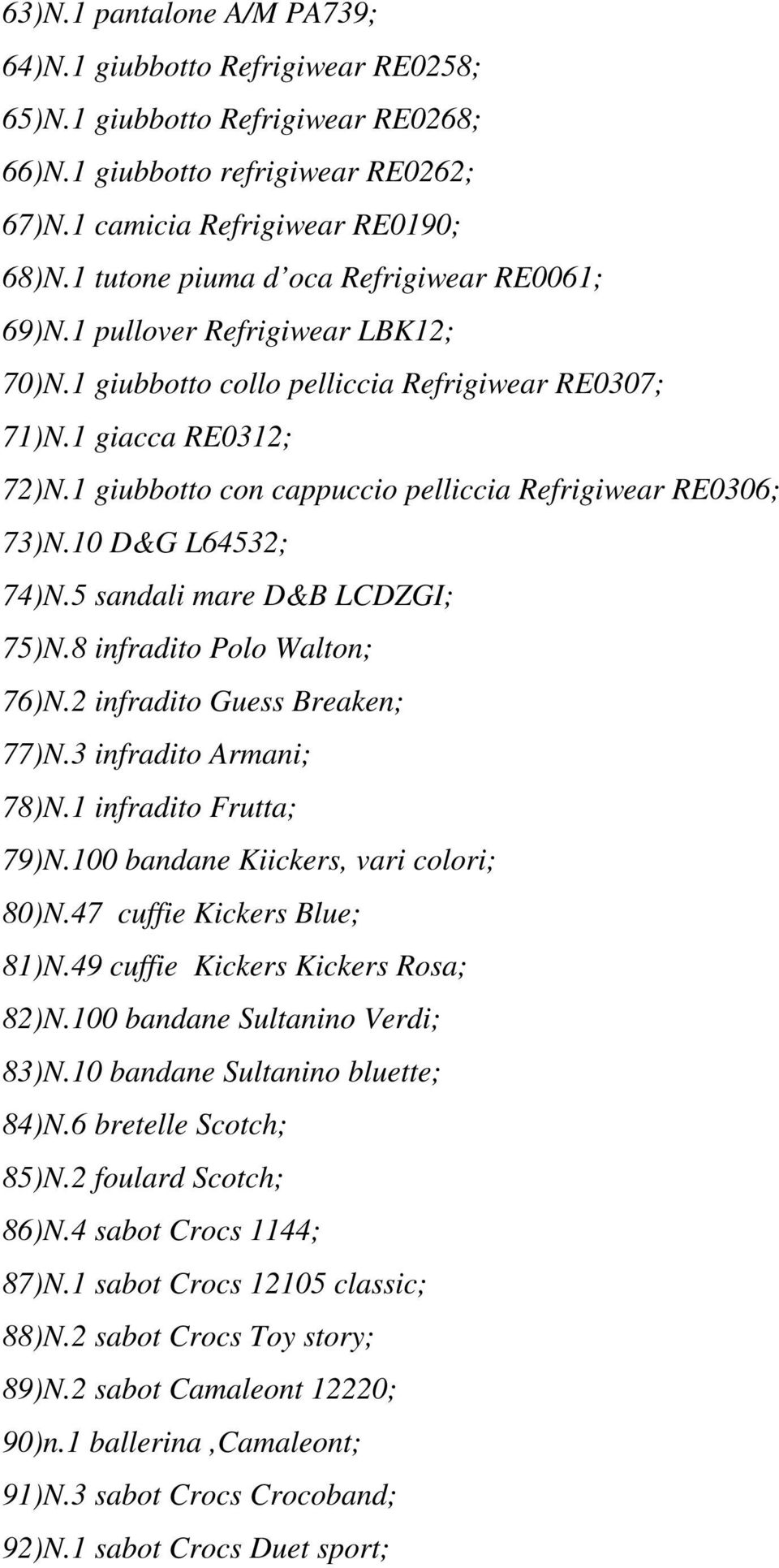 1 giubbotto con cappuccio pelliccia Refrigiwear RE0306; 73)N.10 D&G L64532; 74)N.5 sandali mare D&B LCDZGI; 75)N.8 infradito Polo Walton; 76)N.2 infradito Guess Breaken; 77)N.3 infradito Armani; 78)N.