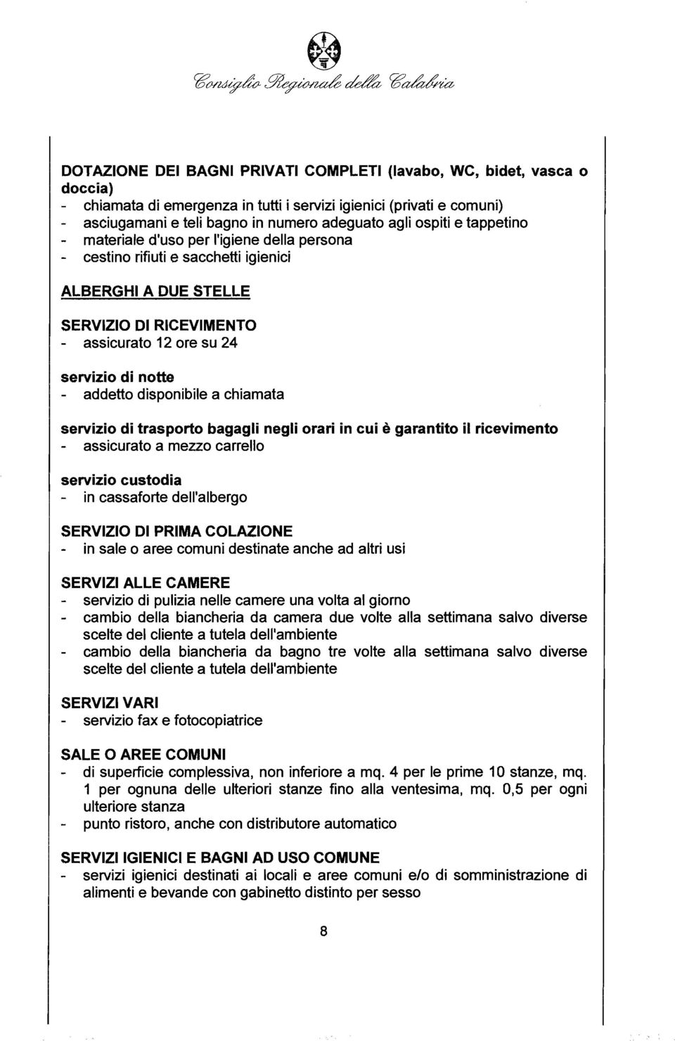 addetto disponibile a chiamata servizio di trasporto bagagli negli orari in cui è garantito il ricevimento - assicurato a mezzo carrello servizio custodia - in cassaforte dell'albergo SERVIZIO DI