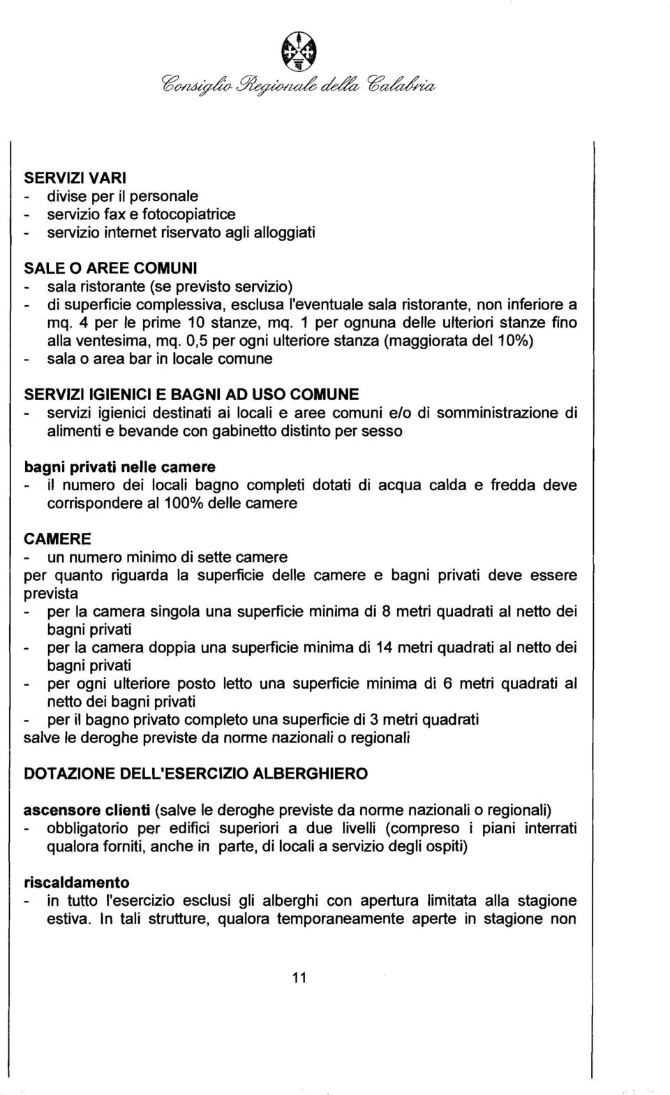 0,5 per ogni ulteriore stanza (maggiorata del 10%) - sala o area bar in locale comune SERVIZI IGIENICI E BAGNI AD USO COMUNE - servizi igienici destinati ai locali e aree comuni e10 di