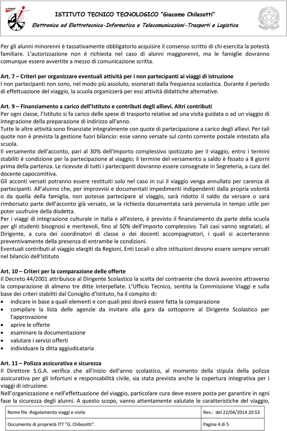 7 Criteri per organizzare eventuali attività per i non partecipanti ai viaggi di istruzione I non partecipanti non sono, nel modo più assoluto, esonerati dalla frequenza scolastica.