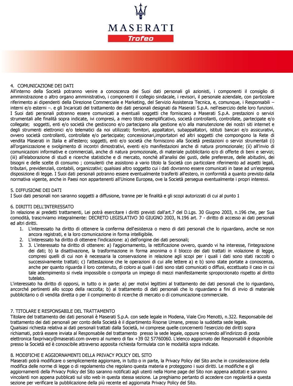 i Responsabili interni e/o esterni. e gli Incaricati del trattamento dei dati personali designati da Maserati S.p.A. nell'esercizio delle loro funzioni.