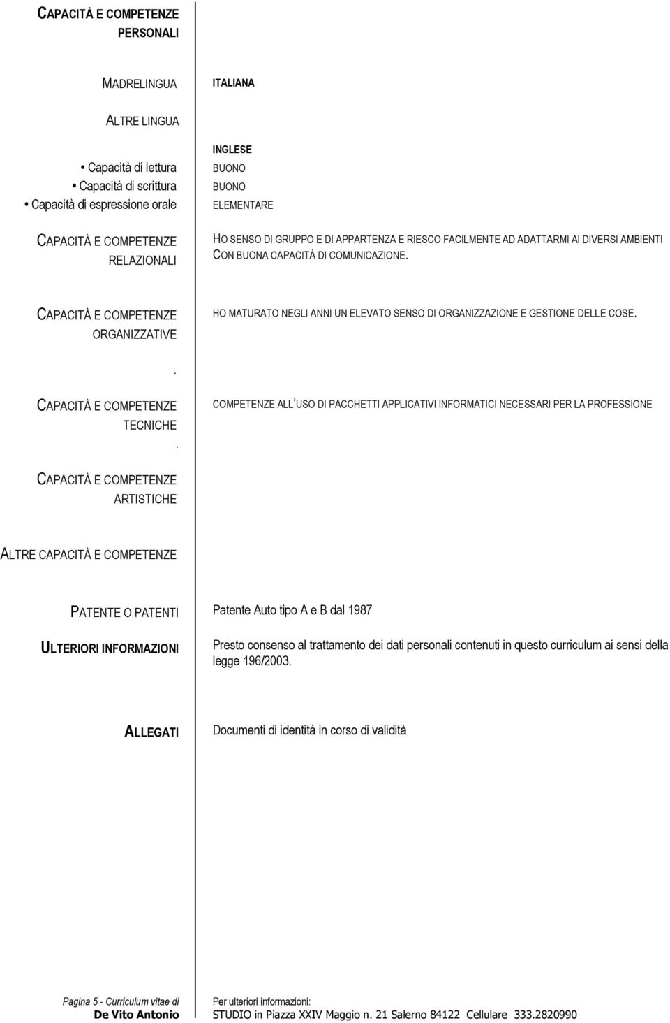 ORGANIZZATIVE HO MATURATO NEGLI ANNI UN ELEVATO SENSO DI ORGANIZZAZIONE E GESTIONE DELLE COSE.. TECNICHE.