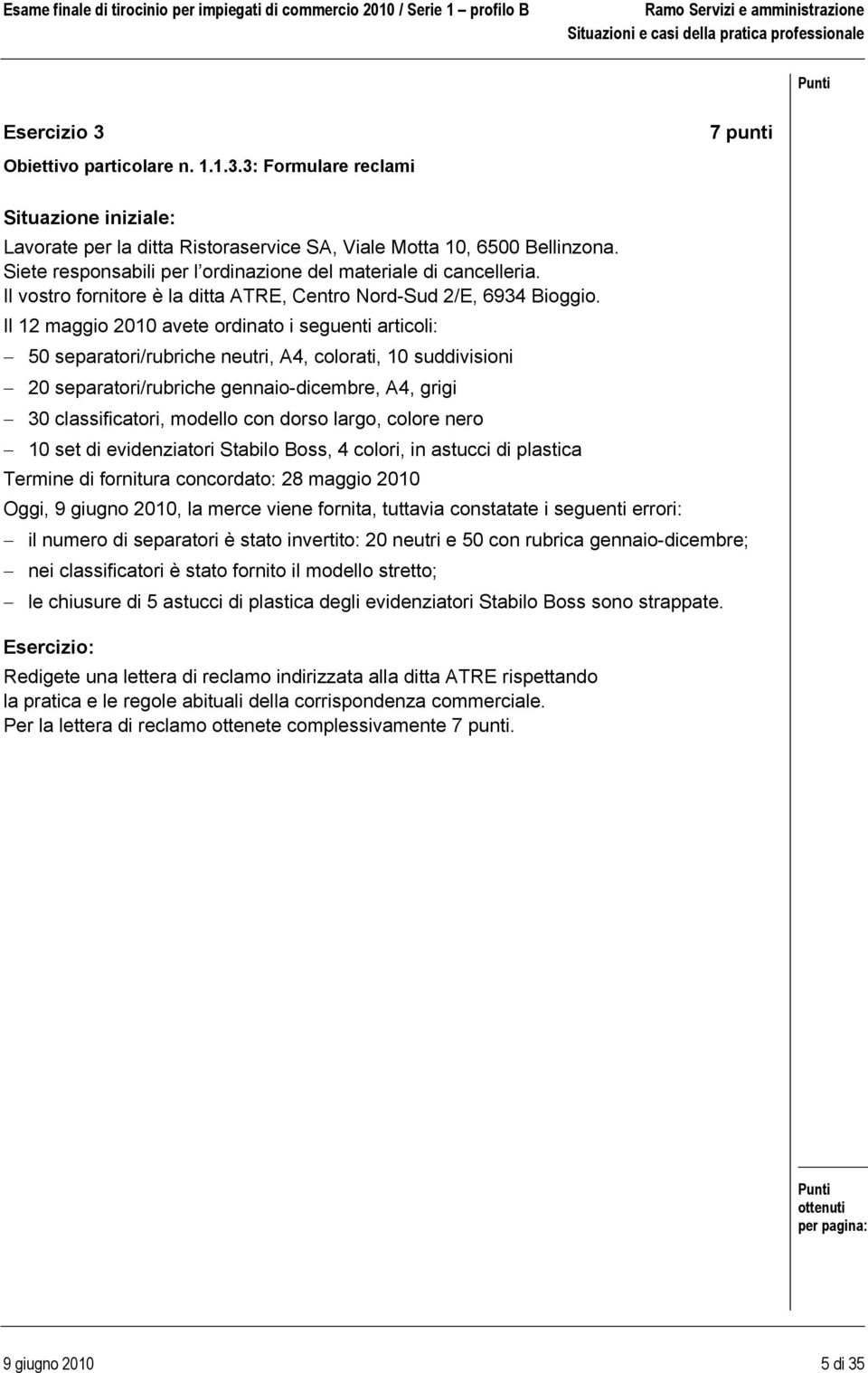 Il 12 maggio 2010 avete ordinato i seguenti articoli: 50 separatori/rubriche neutri, A4, colorati, 10 suddivisioni 20 separatori/rubriche gennaio-dicembre, A4, grigi 30 classificatori, modello con