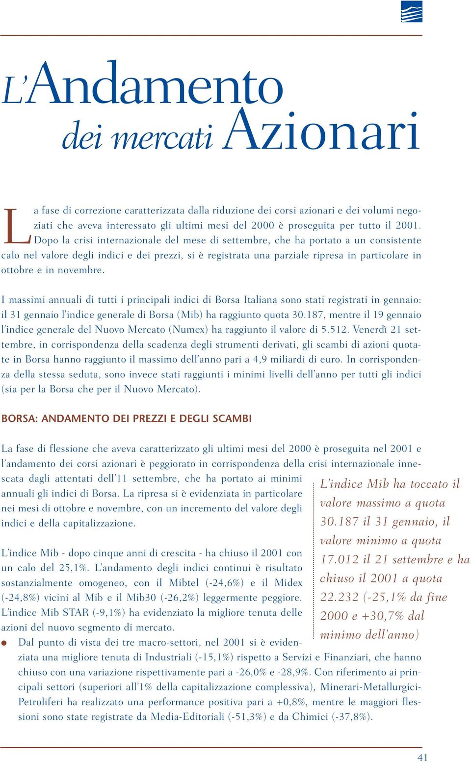 novembre. I massimi annuali di tutti i principali indici di Borsa Italiana sono stati registrati in gennaio: il 31 gennaio l indice generale di Borsa (Mib) ha raggiunto quota 3.