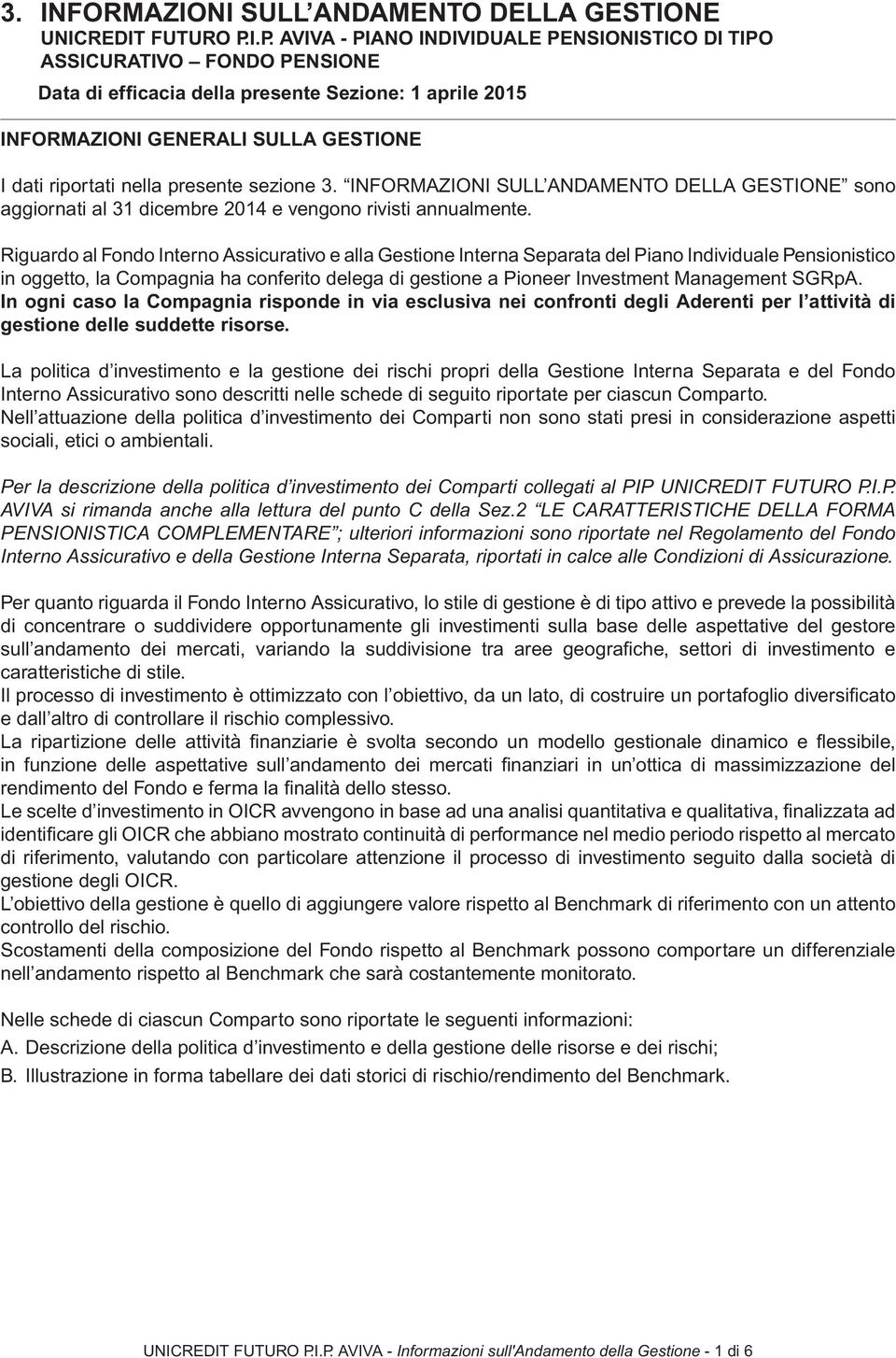 presente sezione 3. INFORMAZIONI SULL ANDAMENTO DELLA GESTIONE sono aggiornati al 31 dicembre 2014 e vengono rivisti annualmente.