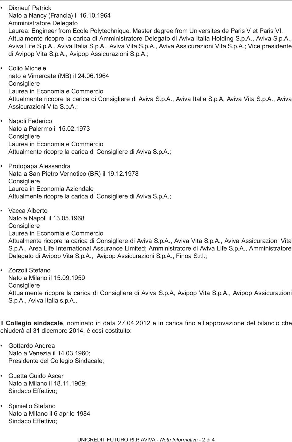 p.A., Avipop Assicurazioni S.p.A.; Colio Michele nato a Vimercate (MB) il 24.06.1964 Consigliere Laurea in Economia e Commercio Attualmente ricopre la carica di Consigliere di Aviva S.p.A., Aviva Italia S.