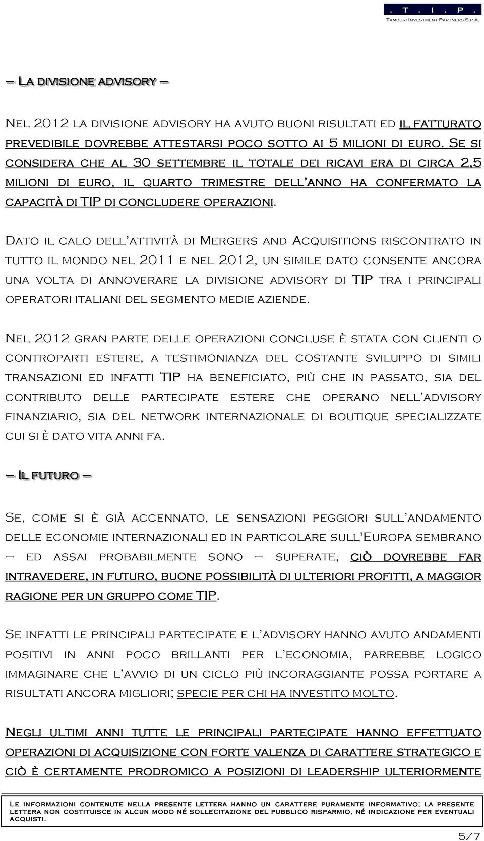 Dato il calo dell attività di Mergers and Acquisitions riscontrato in tutto il mondo nel 2011 e nel 2012, un simile dato consente ancora una volta di annoverare la divisione advisory di TIP tra i