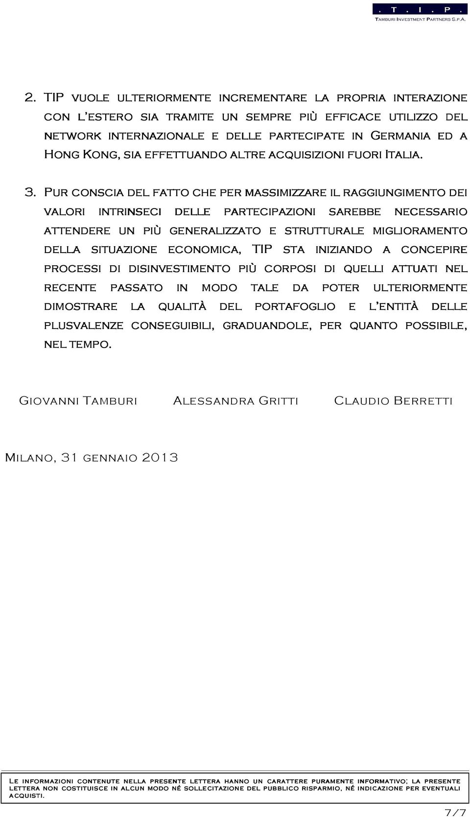 Pur conscia del fatto che per massimizzare il raggiungimento dei valori intrinseci nseci delle partecipazioni sarebbe necessario attendere un più generalizzato e strutturale miglioramento della