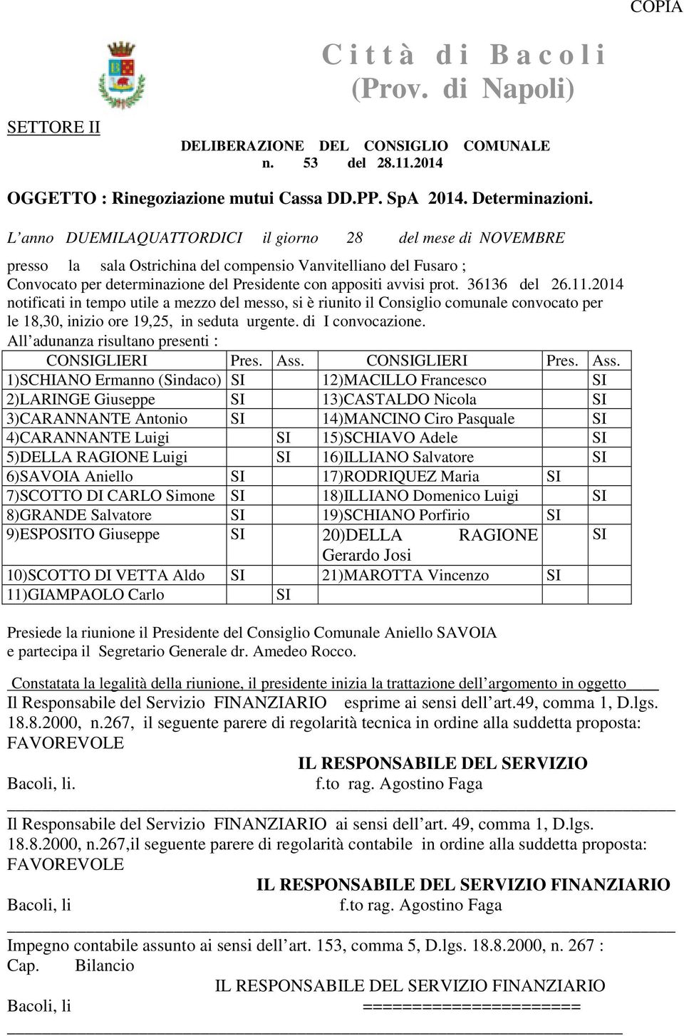 36136 del 26.11.2014 notificati in tempo utile a mezzo del messo, si è riunito il Consiglio comunale convocato per le 18,30, inizio ore 19,25, in seduta urgente. di I convocazione.