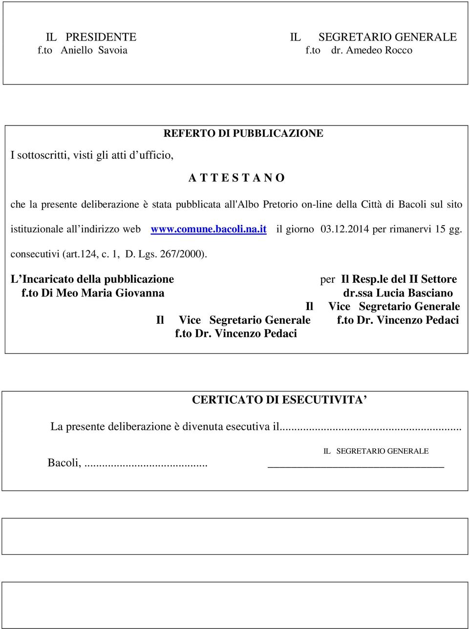 di Bacoli sul sito istituzionale all indirizzo web www.comune.bacoli.na.it il giorno 03.12.2014 per rimanervi 15 gg. consecutivi (art.124, c. 1, D. Lgs. 267/2000).