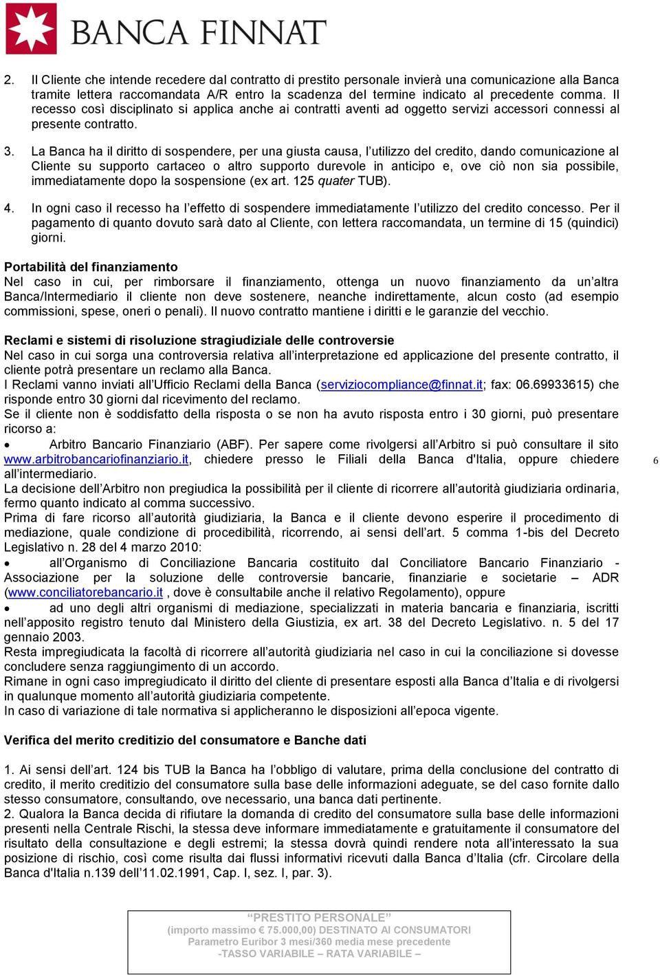 La Banca ha il diritto di sospendere, per una giusta causa, l utilizzo del credito, dando comunicazione al Cliente su supporto cartaceo o altro supporto durevole in anticipo e, ove ciò non sia