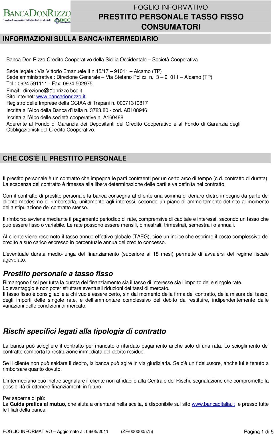 bancadonrizzo.it Registro delle Imprese della CCIAA di Trapani n. 00071310817 Iscritta all Albo della Banca d Italia n. 3783.80 - cod. ABI 08946 Iscritta all Albo delle società cooperative n.