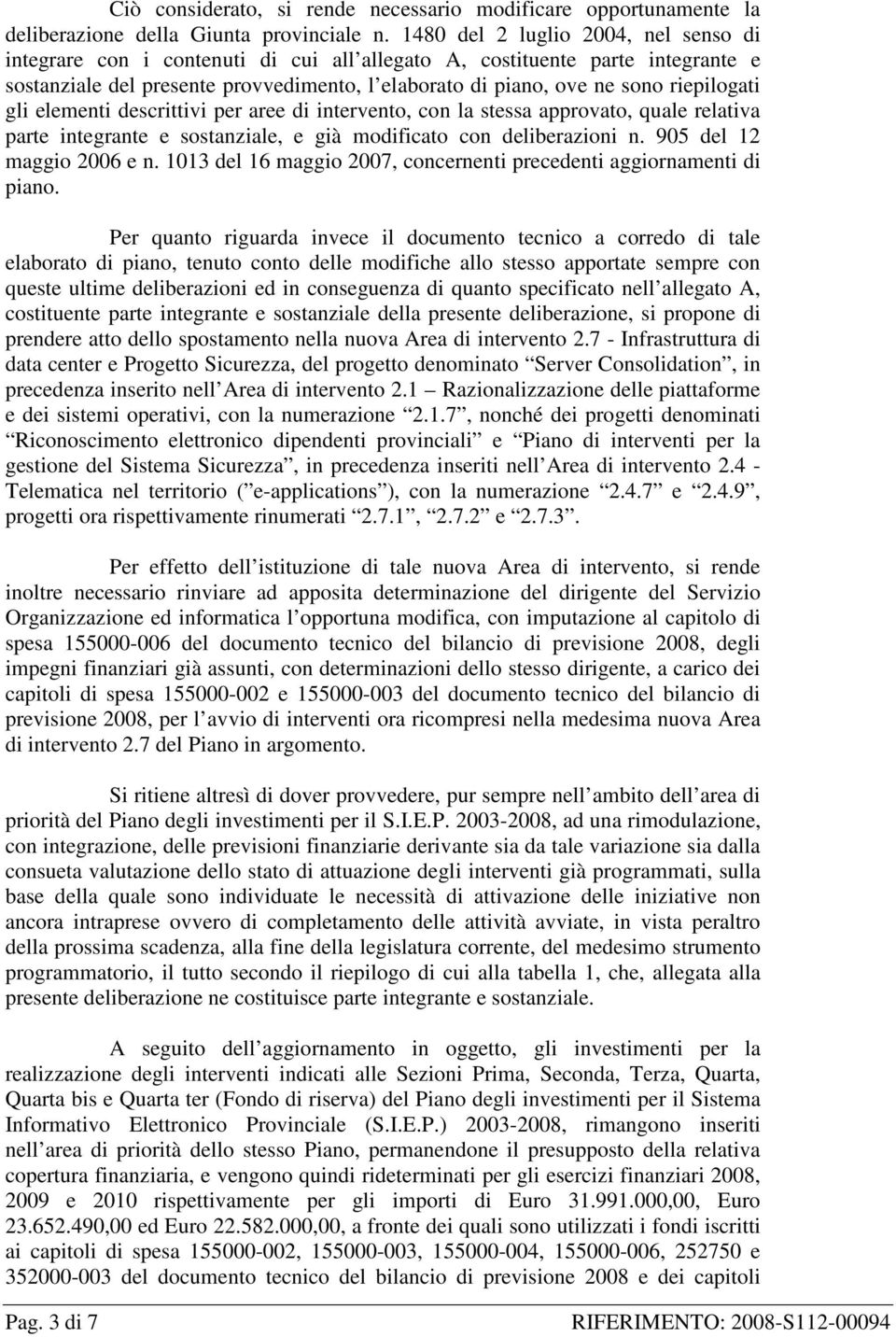 riepilogati gli elementi descrittivi per aree di intervento, con la stessa approvato, quale relativa parte integrante e sostanziale, e già modificato con deliberazioni n. 905 del 12 maggio 2006 e n.