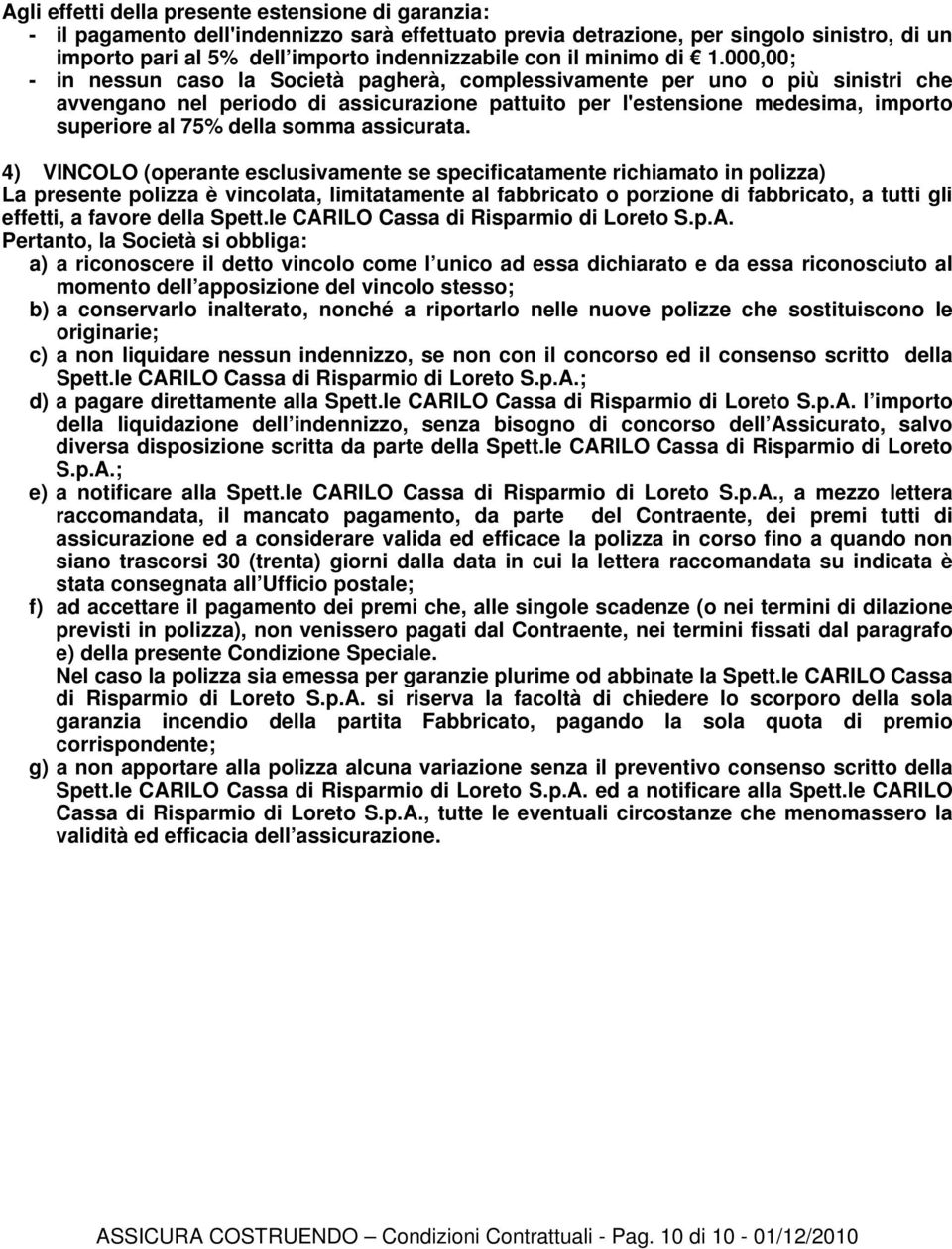 000,00; - in nessun caso la Società pagherà, complessivamente per uno o più sinistri che avvengano nel periodo di assicurazione pattuito per l'estensione medesima, importo superiore al 75% della