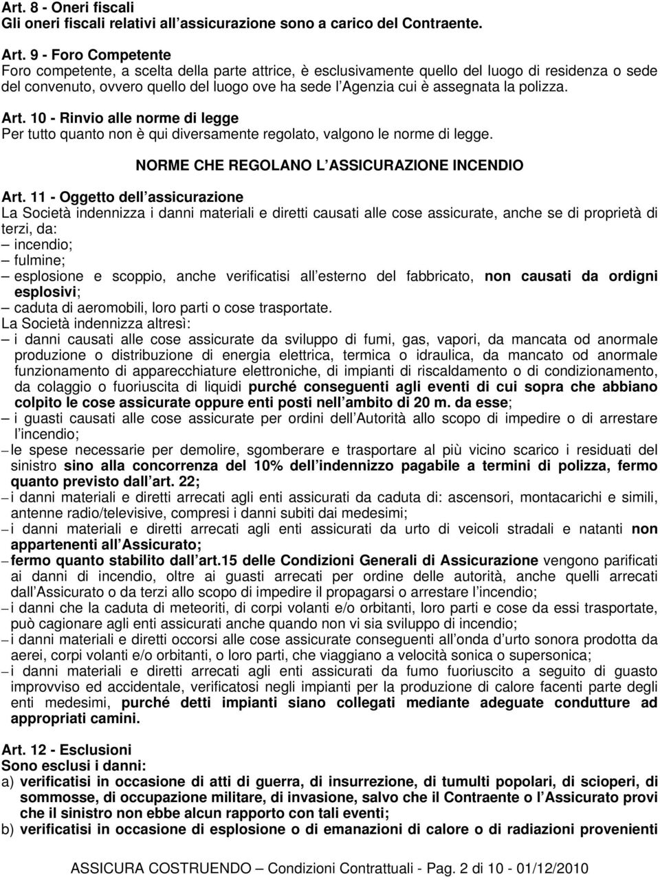 la polizza. Art. 10 - Rinvio alle norme di legge Per tutto quanto non è qui diversamente regolato, valgono le norme di legge. NORME CHE REGOLANO L ASSICURAZIONE INCENDIO Art.