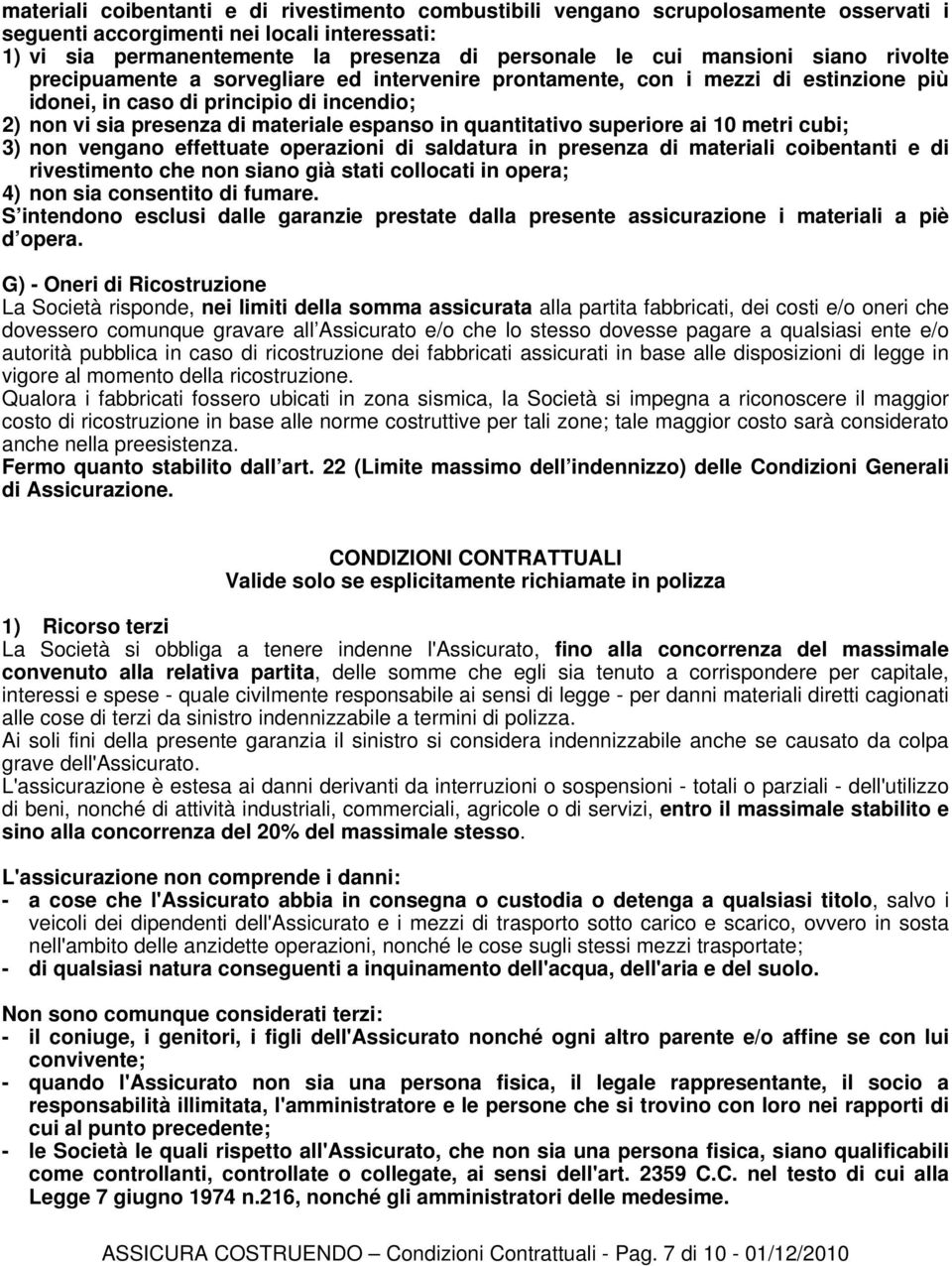 quantitativo superiore ai 10 metri cubi; 3) non vengano effettuate operazioni di saldatura in presenza di materiali coibentanti e di rivestimento che non siano già stati collocati in opera; 4) non