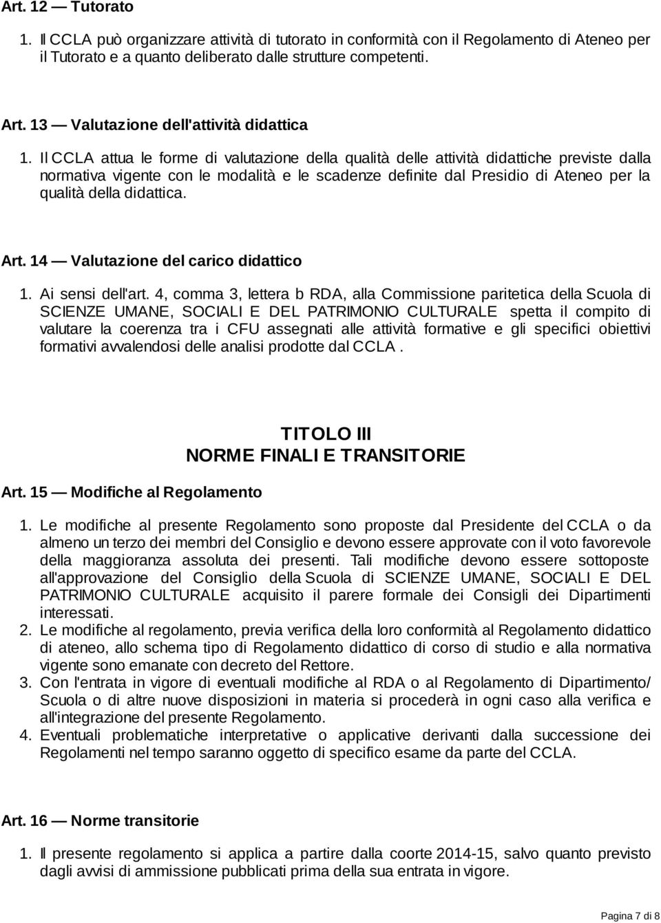 Il CCLA attua le forme di valutazione della qualità delle attività didattiche previste dalla normativa vigente con le modalità e le scadenze definite dal Presidio di Ateneo per la qualità della